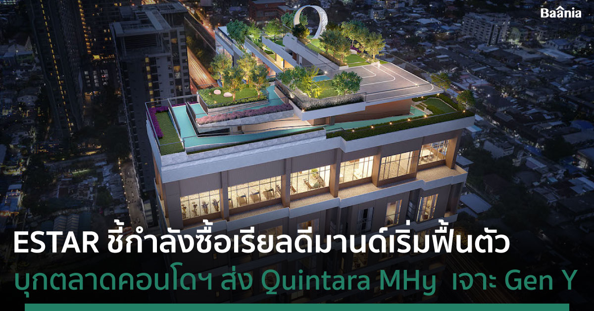 ESTAR ชี้กำลังซื้อเริ่มฟื้นตัว ส่ง Quintara MHy บุกตลาดคอนโดฯ เจาะกลุ่ม Gen Y